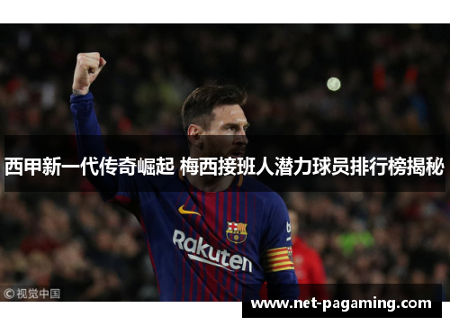 西甲新一代传奇崛起 梅西接班人潜力球员排行榜揭秘