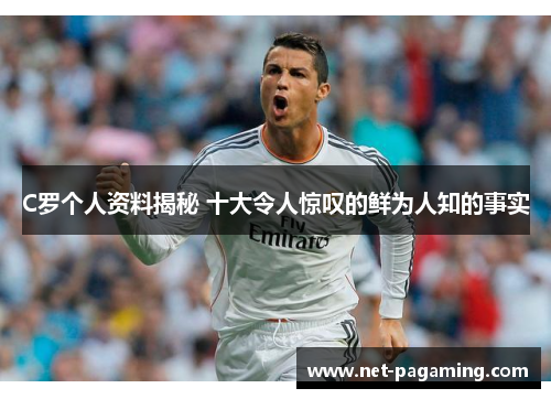 C罗个人资料揭秘 十大令人惊叹的鲜为人知的事实