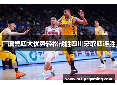 广厦凭四大优势轻松战胜四川豪取四连胜 广厦凭四大优势轻松战胜四川豪取四连胜