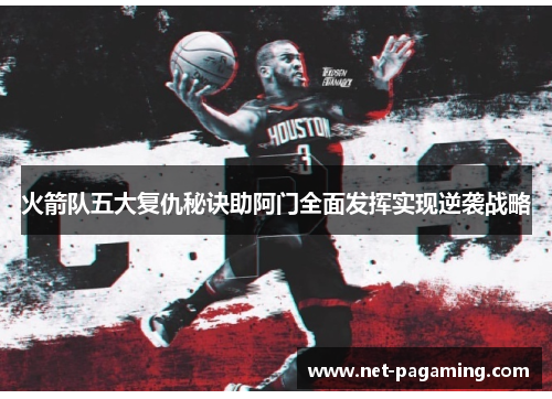 火箭队五大复仇秘诀助阿门全面发挥实现逆袭战略 火箭队五大复仇秘诀助阿门全面发挥实现逆袭战略