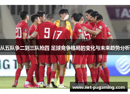 从五队争二到三队抢四 足球竞争格局的变化与未来趋势分析