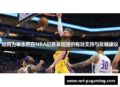 如何为崔永熙在NBA初赛表现提供有效支持与发展建议
