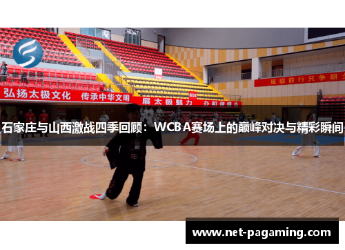 石家庄与山西激战四季回顾:WCBA赛场上的巅峰对决与精彩瞬间 石家庄与山西激战四季回顾:WCBA赛场上的巅峰对决与精彩瞬间