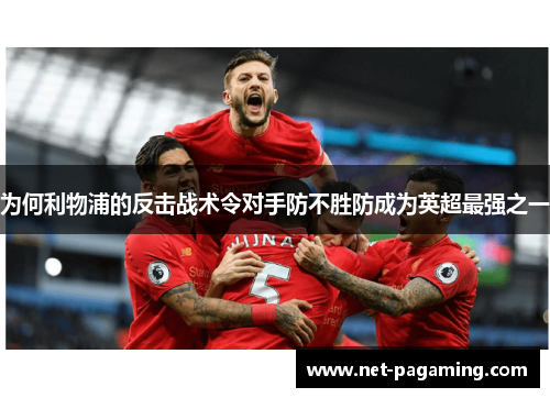 为何利物浦的反击战术令对手防不胜防成为英超最强之一