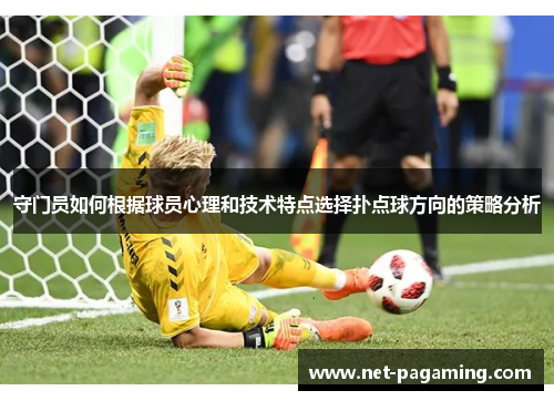 守门员如何根据球员心理和技术特点选择扑点球方向的策略分析