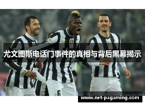 尤文图斯电话门事件的真相与背后黑幕揭示