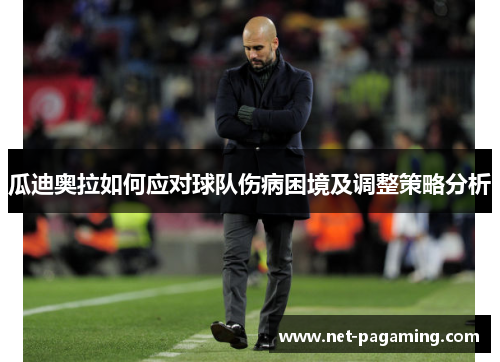 瓜迪奥拉如何应对球队伤病困境及调整策略分析