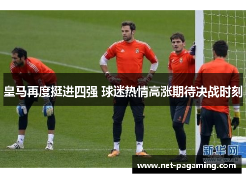 皇马再度挺进四强 球迷热情高涨期待决战时刻