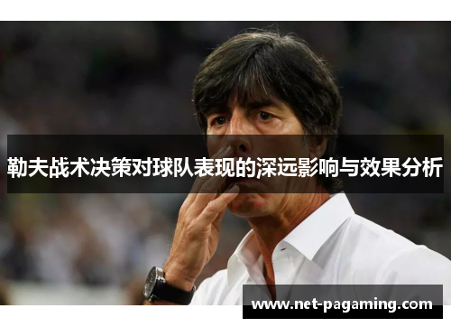 勒夫战术决策对球队表现的深远影响与效果分析