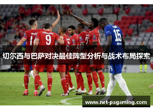 切尔西与巴萨对决最佳阵型分析与战术布局探索 切尔西与巴萨对决最佳阵型分析与战术布局探索