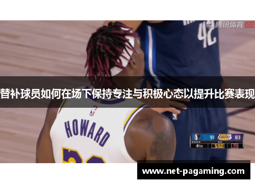 替补球员如何在场下保持专注与积极心态以提升比赛表现