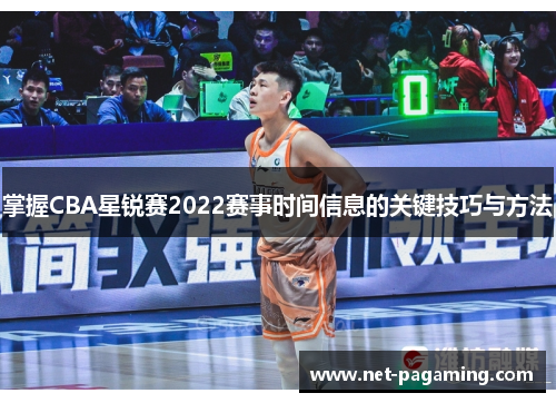 掌握CBA星锐赛2022赛事时间信息的关键技巧与方法