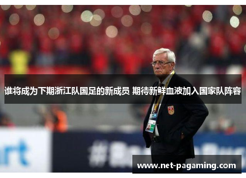 谁将成为下期浙江队国足的新成员 期待新鲜血液加入国家队阵容