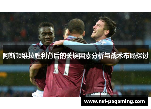 阿斯顿维拉胜利背后的关键因素分析与战术布局探讨 阿斯顿维拉胜利背后的关键因素分析与战术布局探讨