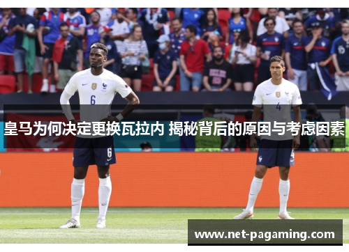皇马为何决定更换瓦拉内 揭秘背后的原因与考虑因素