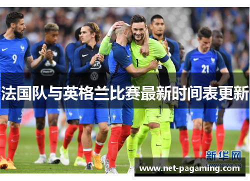 法国队与英格兰比赛最新时间表更新