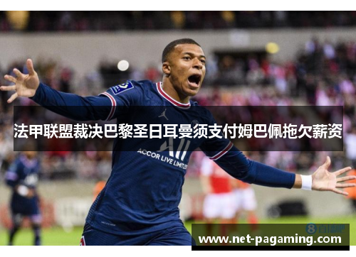 法甲联盟裁决巴黎圣日耳曼须支付姆巴佩拖欠薪资